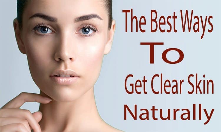 The Best Ways To Get Clear Skin Naturally