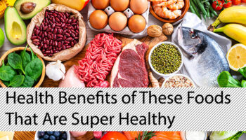 Health Benefits of These Foods That Are Super Healthy