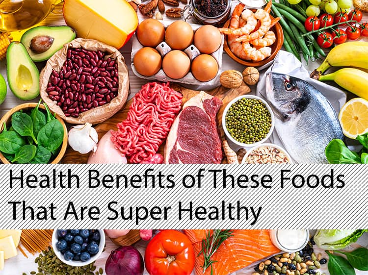 Health Benefits of These Foods That Are Super Healthy