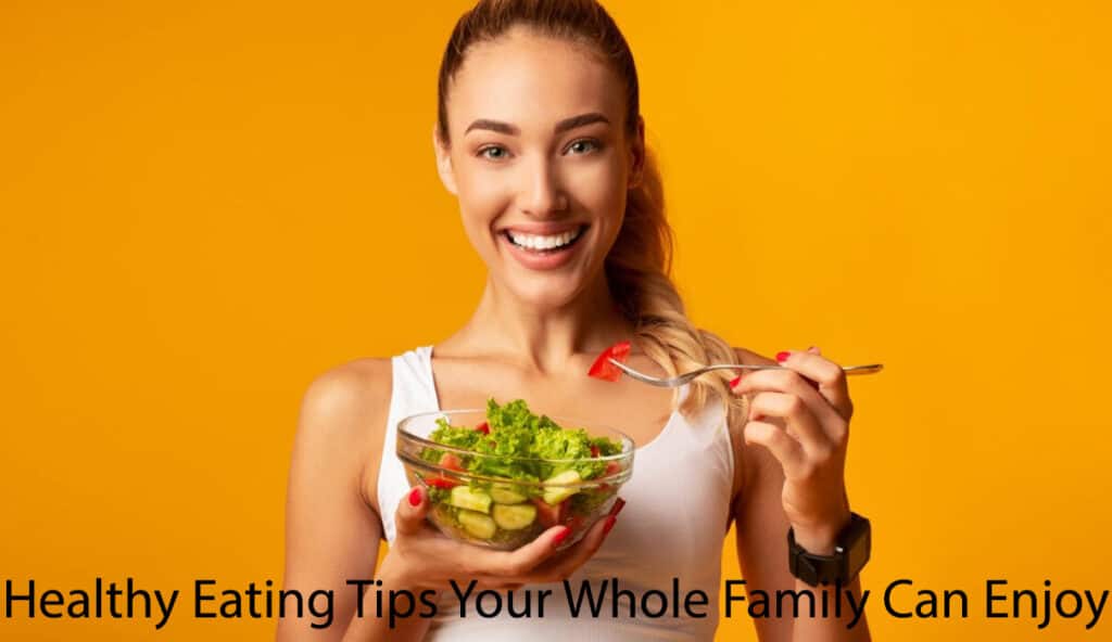 Healthy Eating Tips Your Whole Family Can Enjoy