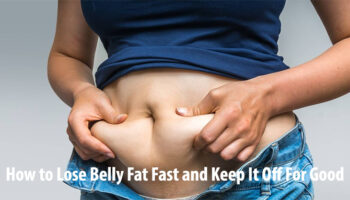 How to Lose Belly Fat Fast and Keep It Off For Good