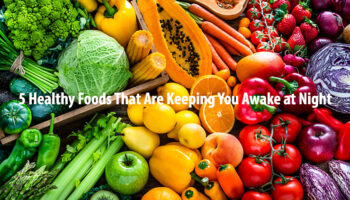 5 Healthy Foods That Are Keeping You Awake at Night