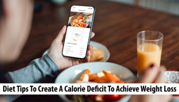 Diet Tips To Create A Calorie Deficit To Achieve Weight Loss