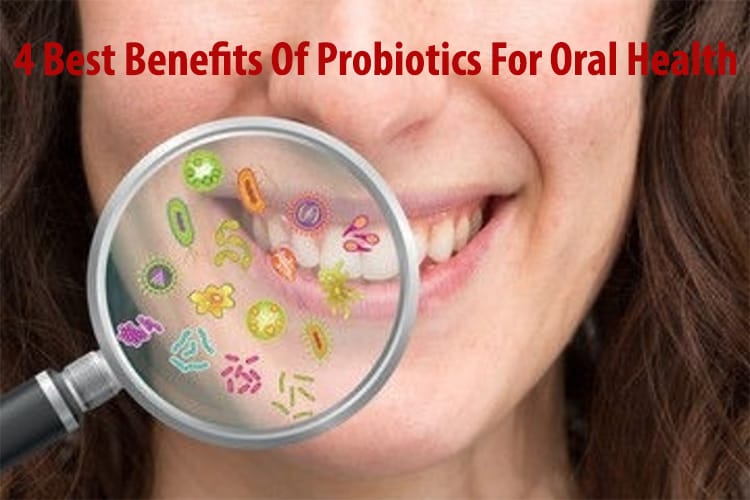 4 Best Benefits Of Probiotics For Oral Health