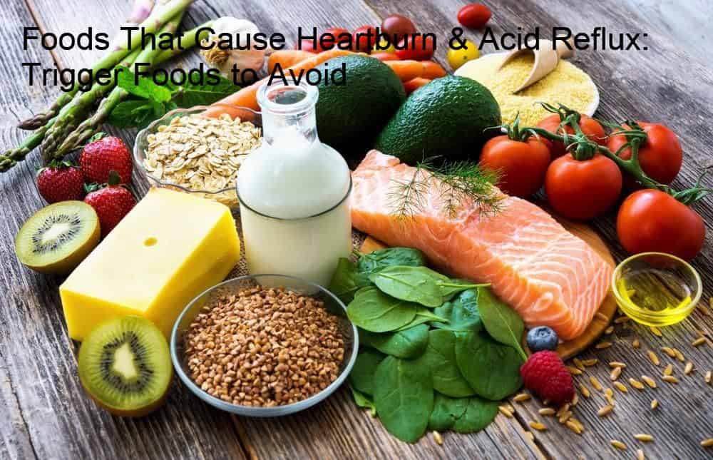Foods That Cause Heartburn & Acid Reflux: Trigger Foods to Avoid