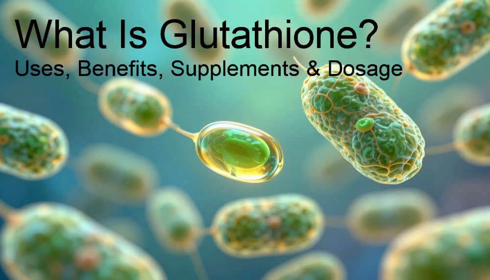 What Is Glutathione? Uses, Benefits, Supplements & Dosage